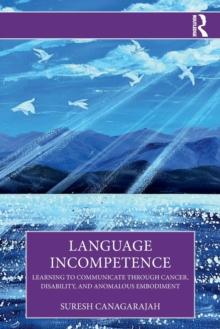 Language Incompetence : Learning to Communicate through Cancer, Disability, and Anomalous Embodiment