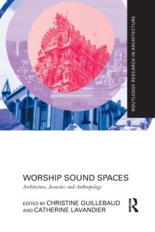 Worship Sound Spaces : Architecture, Acoustics and Anthropology