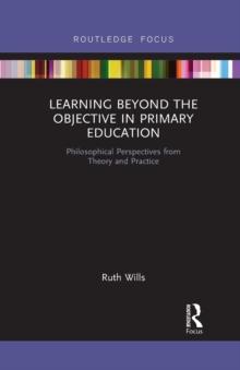 Learning Beyond the Objective in Primary Education : Philosophical Perspectives from Theory and Practice