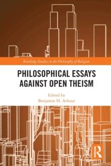 Philosophical Essays Against Open Theism