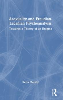 Asexuality and Freudian-Lacanian Psychoanalysis : Towards a Theory of an Enigma