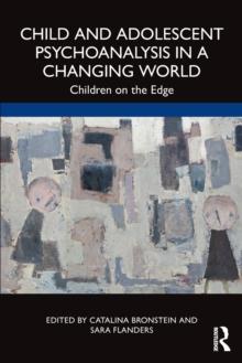 Child and Adolescent Psychoanalysis in a Changing World : Children on the Edge