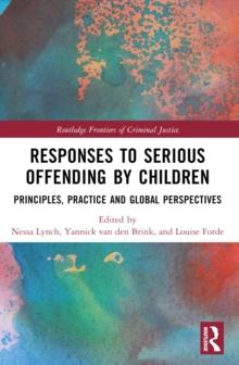 Responses to Serious Offending by Children : Principles, Practice and Global Perspectives