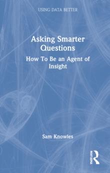 Asking Smarter Questions : How To Be an Agent of Insight