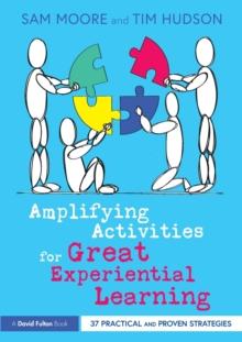 Amplifying Activities for Great Experiential Learning : 37 Practical and Proven Strategies