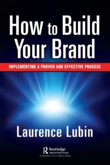 How to Build Your Brand : Implementing a Proven and Effective Process