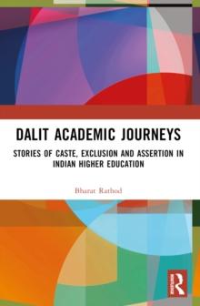 Dalit Academic Journeys : Stories of Caste, Exclusion and Assertion in Indian Higher Education