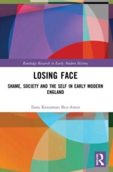 Losing Face : Shame, Society and the Self in Early Modern England