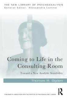 Coming to Life in the Consulting Room : Toward a New Analytic Sensibility