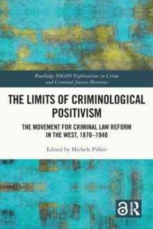 The Limits of Criminological Positivism : The Movement for Criminal Law Reform in the West, 1870-1940