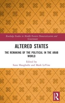 Altered States : The Remaking of the Political in the Arab World