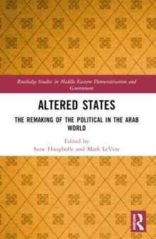 Altered States : The Remaking of the Political in the Arab World