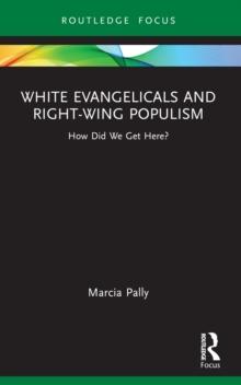 White Evangelicals and Right-Wing Populism : How Did We Get Here?