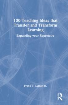 100 Teaching Ideas that Transfer and Transform Learning : Expanding your Repertoire