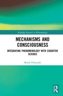 Mechanisms and Consciousness : Integrating Phenomenology with Cognitive Science