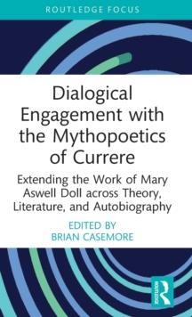 Dialogical Engagement with the Mythopoetics of Currere : Extending the Work of Mary Aswell Doll across Theory, Literature, and Autobiography