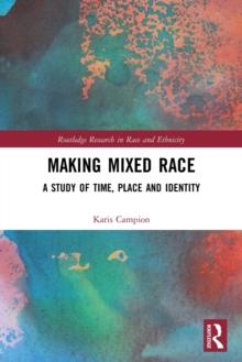 Making Mixed Race : A Study of Time, Place and Identity