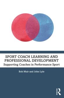 Sport Coach Learning and Professional Development : Supporting Coaches in Performance Sport