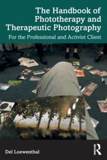 The Handbook of Phototherapy and Therapeutic Photography : For the Professional and Activist Client