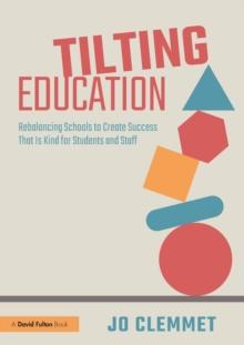 Tilting Education : Rebalancing Schools to Create Success that is Kind for Students and Staff