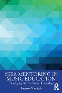 Peer Mentoring in Music Education : Developing Effective Student Leadership