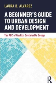 A Beginner's Guide to Urban Design and Development : The ABC of Quality, Sustainable Design