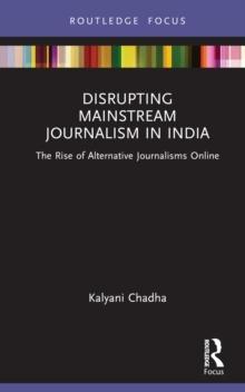 Disrupting Mainstream Journalism in India : The Rise of Alternative Journalisms Online