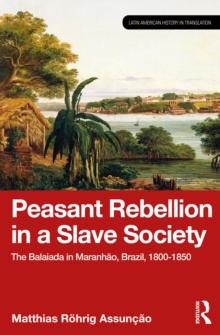 Peasant Rebellion in a Slave Society : The Balaiada in Maranhao, Brazil, 1800-1850