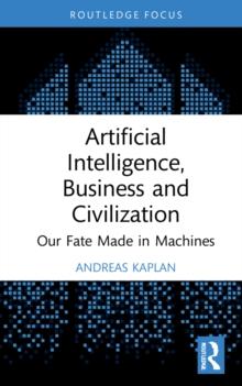 Artificial Intelligence, Business and Civilization : Our Fate Made in Machines