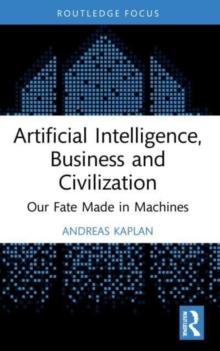 Artificial Intelligence, Business and Civilization : Our Fate Made in Machines