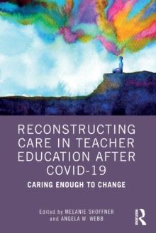 Reconstructing Care in Teacher Education after COVID-19 : Caring Enough to Change