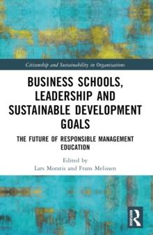 Business Schools, Leadership and the Sustainable Development Goals : The Future of Responsible Management Education