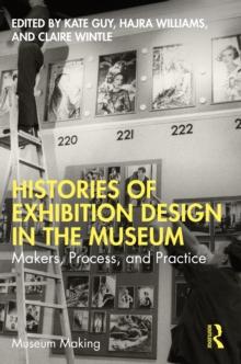 Histories of Exhibition Design in the Museum : Makers, Process, and Practice