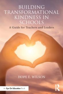 Building Transformational Kindness in Schools : A Guide for Teachers and Leaders