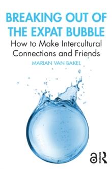 Breaking out of the Expat Bubble : How to Make Intercultural Connections and Friends