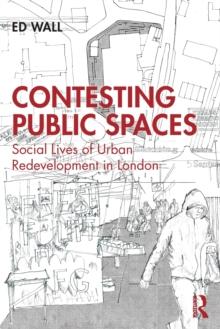 Contesting Public Spaces : Social Lives of Urban Redevelopment in London