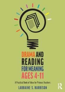 Drama and Reading for Meaning Ages 4-11 : A Practical Book of Ideas for Primary Teachers