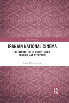 Iranian National Cinema : The Interaction of Policy, Genre, Funding and Reception