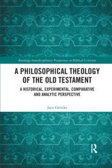 A Philosophical Theology of the Old Testament : A historical, experimental, comparative and analytic perspective