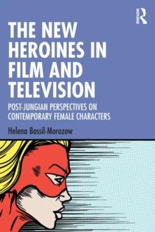 The New Heroines in Film and Television : Post-Jungian Perspectives on Contemporary Female Characters