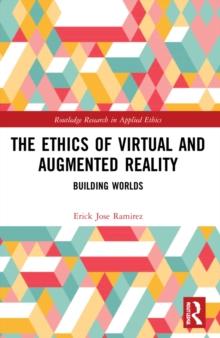 The Ethics of Virtual and Augmented Reality : Building Worlds