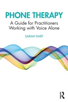 Phone Therapy : A Guide for Practitioners Working with Voice Alone