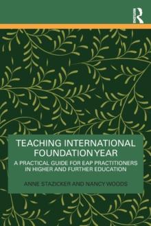 Teaching International Foundation Year : A Practical Guide for EAP Practitioners in Higher and Further Education