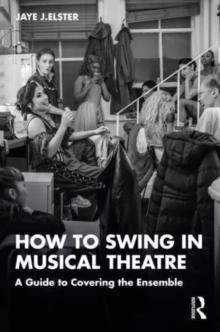 How to Swing in Musical Theatre : A Guide to Covering the Ensemble