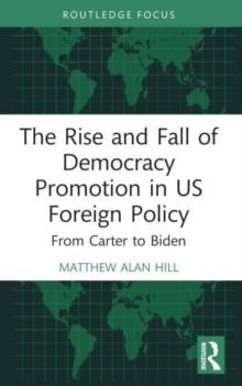 The Rise and Fall of Democracy Promotion in US Foreign Policy : From Carter to Biden