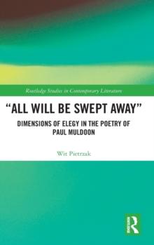 All Will Be Swept Away : Dimensions of Elegy in the Poetry of Paul Muldoon