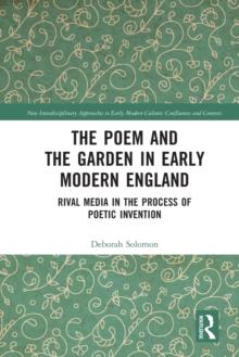 The Poem and the Garden in Early Modern England : Rival Media in the Process of Poetic Invention