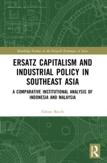 Ersatz Capitalism and Industrial Policy in Southeast Asia : A Comparative Institutional Analysis of Indonesia and Malaysia