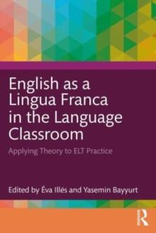 English as a Lingua Franca in the Language Classroom : Applying Theory to ELT Practice