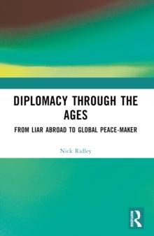 Diplomacy Through the Ages : From Liar Abroad to Global Peace-maker